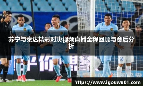 苏宁与泰达精彩对决视频直播全程回顾与赛后分析
